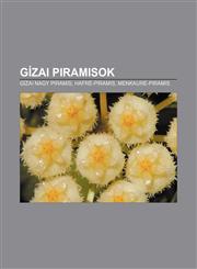 Gizai Piramisok Gizai Nagy Piramis, Hafre-Piramis, Menkaure-Piramis,1232916552,9781232916550