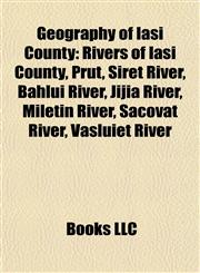 Geography of Iaşi County Rivers of Iaşi County, Prut, Siret River, Bahlui River, Jijia River, Miletin River, Sacovăţ River, Vasluieţ River,1157840329,9781157840329
