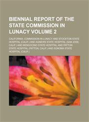 Biennial Report of the State Commission in Lunacy Volume 2,1155082710,9781155082714