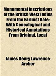 Monumental Inscriptions of the British West Indies From the Earliest Date; With Genealogical and Historical Annotations From Original, Local,1152673424,9781152673427