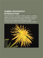 Zambia geography Introduction Nakonde District, Kasama, Zambia, Chipata, Luangwa, Zambia, Solwezi, Mulobezi, Chililabombwe, Siavonga, Mpulungu,1155935691,9781155935690