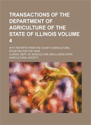 Transactions of the Department of Agriculture of the State of Illinois Volume 4; with reports from the county agricultural societies for the year,1154102556,9781154102550