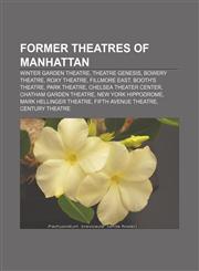 Former theatres of Manhattan Winter Garden Theatre, Theatre Genesis, Bowery Theatre, Roxy Theatre, Fillmore East, Booth's Theatre,1155353765,9781155353760
