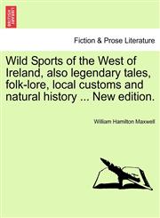Wild Sports of the West of Ireland, also legendary tales, folk-lore, local customs and natural history ... New edition.,1241215057,9781241215057