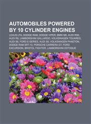 Automobiles powered by 10 cylinder engines Lexus LFA, Dodge Ram, Dodge Viper, BMW M5, Audi RS6, Audi R8, Lamborghini Gallardo,1155425588,9781155425580