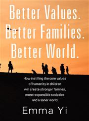 Better Values. Better Families. Better World. How instilling the core values of humanity in children will create stronger families, more responsible societies and a saner world,0578109638,9780578109633