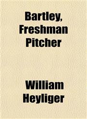 Bartley, Freshman Pitcher,1154635473,9781154635478