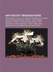 Anti-racist organizations ANAK Society, A.N.S.W.E.R., MEChA, Canadian Anti-racism Education and Research Society, Unite Against Fascism,115639354X,9781156393543