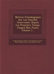 Notices Généalogiques Sur Les Familles Genevoises Depuis Les Premiers Temps, Jusqu'à Nos Jours, Volume 1...,1286876427,9781286876428