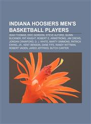 Indiana Hoosiers men's basketball players Isiah Thomas, Eric Gordon, Steve Alford, Quinn Buckner, Pat Knight, Robert E. Armstrong, Jim Crews,1155747372,9781155747378