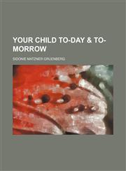 YOUR CHILD TO-DAY & TO-MORROW,1151287156,9781151287151