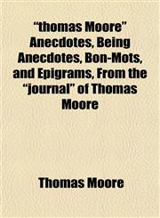 "thomas Moore" Anecdotes, Being Anecdotes, Bon-Mots, and Epigrams, From the "journal" of Thomas Moore,1152066854,9781152066854