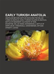 Early Turkish Anatolia Anatolian beyliks, Battles involving the Seljuk Turks in Anatolia, Early Turkish rulers in Anatolia,1156735777,9781156735770