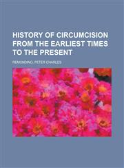 History of Circumcision from the Earliest Times to the Present,1153774577,9781153774574