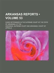 Arkansas Reports (Volume 53); Cases Determined in the Supreme Court of the State of Arkansas, at The,1154121127,9781154121124
