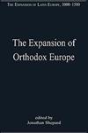 The Expansion of Orthodox Europe Byzantium, the Balkans and Russia,0754659208,9780754659204