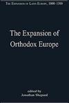 The Expansion of Orthodox Europe Byzantium, the Balkans and Russia,0754659208,9780754659204