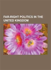 Far-Right Politics in the United Kingdom British National Party Election Results, National Front (United Kingdom), David Myatt, History of British Fa,123084418X,9781230844183