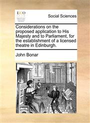 Considerations on the proposed application to His Majesty and to Parliament, for the establishment of a licensed theatre in Edinburgh.,1140896229,9781140896227