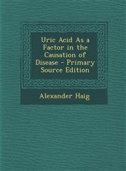 Uric Acid as a Factor in the Causation of Disease - Primary Source Edition,1287684998,9781287684992