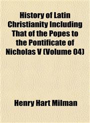 History of Latin Christianity Including That of the Popes to the Pontificate of Nicholas V (Volume 04),1152289586,9781152289581