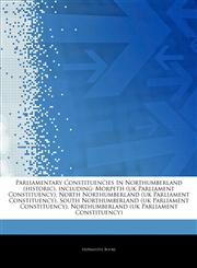 Articles On Parliamentary Constituencies In Northumberland (historic), including Morpeth (uk Parliament Constituency), North Northumberland (uk Parliament Constituency), South Northumberland (uk Parliament Constituency),1242875190,9781242875199