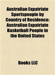 Australian Expatriate Sportspeople by Country of Residence Australian Expatriate Basketball People in the United States,1158078579,9781158078578