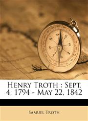 Henry Troth Sept. 4, 1794 - May 22, 1842,1177974320,9781177974325
