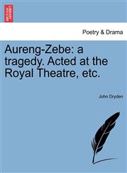 Aureng-Zebe a tragedy. Acted at the Royal Theatre, etc.,1241133581,9781241133580