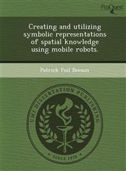 Creating and utilizing symbolic representations of spatial knowledge using mobile robots.,1243974044,9781243974044