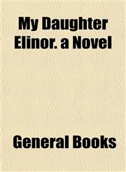 My Daughter Elinor. a Novel,1155090225,9781155090221
