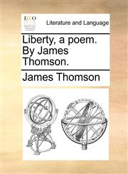 Liberty, a poem. By James Thomson.,1140751743,9781140751748