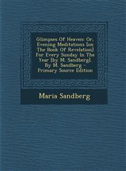 Glimpses of Heaven Or, Evening Meditations [On the Book of Revelation] for Every Sunday in the Year [By M. Sandberg]. by M. Sandberg - PR,1294680005,9781294680000