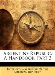 Argentine Republic A Handbook, Part 3,1148197605,9781148197609
