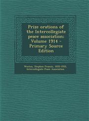 Prize Orations of the Intercollegiate Peace Association; Volume 1914 - Primary Source Edition,1294352849,9781294352846