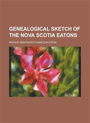 Genealogical Sketch of the Nova Scotia Eatons,1152924214,9781152924215