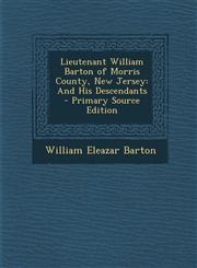 Lieutenant William Barton of Morris County, New Jersey And His Descendants - Primary Source Edition,129443022X,9781294430223