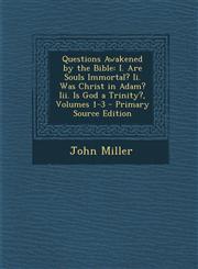 Questions Awakened by the Bible I. Are Souls Immortal? II. Was Christ in Adam? III. Is God a Trinity?, Volumes 1-3 - Primary Source Edition,1294165860,9781294165866