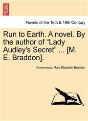 Run to Earth. a Novel. by the Author of "Lady Audley's Secret" ... [M. E. Braddon].,1241580340,9781241580346