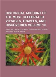 Historical Account Of The Most Celebrated Voyages, Travels, And Discoveries Volume 10; From The Time Of Columbus To The Present Period,123118597X,9781231185971
