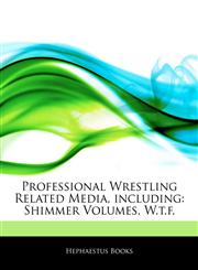 Articles On Professional Wrestling Related Media, including Shimmer Volumes, W.t.f.,124299887X,9781242998874