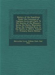 History of the Expedition Under the Command of Captains Lewis and Clark To the Sources of the Missouri, Across the Rocky Mountains, Down the Columbia,1293740373,9781293740378