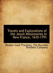 Travels and Explorations of the Jesuit Missionaries in New France, 1610-1791,1140270370,9781140270379