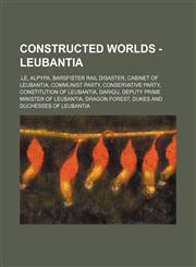 Constructed worlds - Leubantia .le, Alpypa, Barsfister rail disaster, Cabinet of Leubantia, Communist Party, Conservative Party, Constitution of Leubantia, Darigu, Deputy Prime Minister of Leubantia, Dragon Forest, Dukes and Duchesses of Leubantia, Dylur,1234696983,9781234696986
