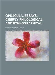Opuscula. Essays, chiefly philological and ethnographical,1230109811,9781230109817