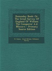 Domesday Book Or, The Great Survey Of England Of William The Conqueror A.d. Mlxxxvi - Primary Source Edition,1295067250,9781295067251