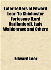 Later Letters of Edward Lear; To Chichester Fortescue (Lord Carlingford), Lady Waldegrave and Others,1154758419,9781154758412