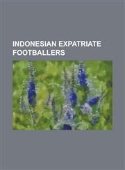 Indonesian Expatriate Footballers Bambang Pamungkas, Bima Sakti, Budi Sudarsono, Cristian Gonzales, Diego Michiels, Elie Aiboy, Greg Nwokolo, Harry S,1156067502,9781156067505