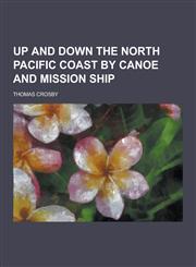 Up and Down the North Pacific Coast by Canoe and Mission Ship,1230280375,9781230280370
