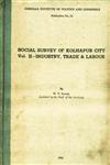 Social Survey of Kolhapur City - Vol. II Industry, Trade & Labour Vol. 2
